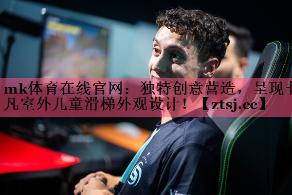 mk体育在线官网：独特创意营造，呈现非凡室外儿童滑梯外观设计！