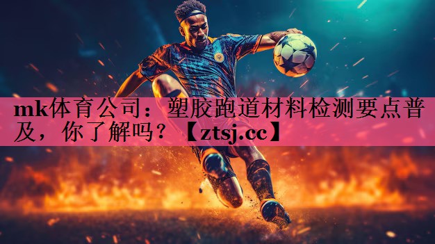 塑胶跑道材料检测要点普及,你了解吗? 塑胶跑道材料检测要点普及,你了解吗?
