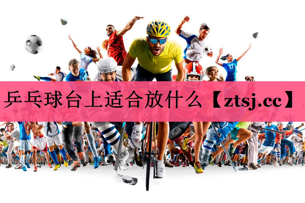 乒乓球台上适合放什么