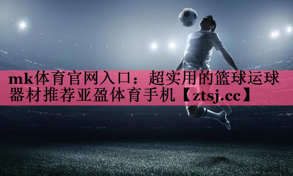 mk体育官网入口：超实用的篮球运球器材推荐亚盈体育手机