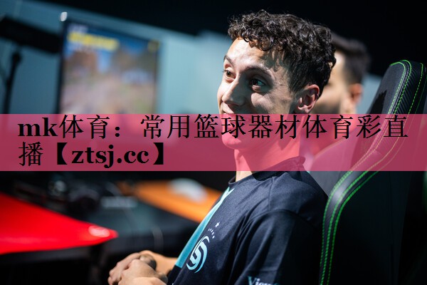mk体育：常用篮球器材体育彩直播