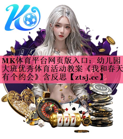MK体育平台网页版入口：幼儿园大班优秀体育活动教案《我和春天有个约会》含反思